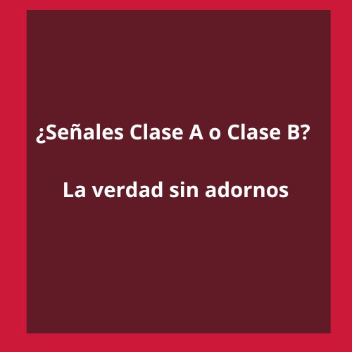 ¿Señales Clase A o Clase B La verdad sin adornos