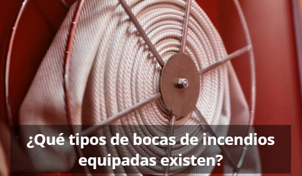 Qué tipos de bocas de incendios equipadas existen