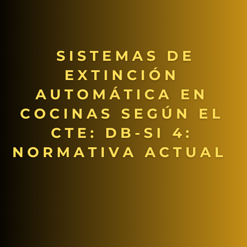 Sistemas de Extinción Automática en Cocinas según el CTE: DB-SI 4 normativa actual