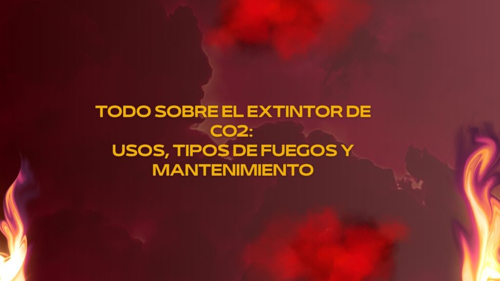 Todo sobre el extintor de co2: usos, tipos de fuegos y mantenimiento