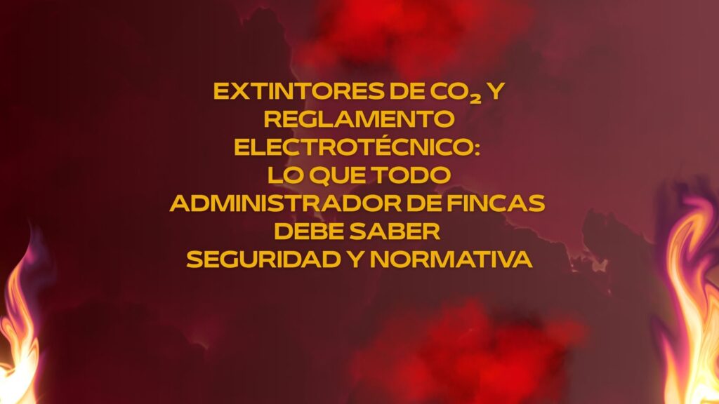 Extintores de co2 y Reglamento Electrotécnico: lo que todo administrador de fincas debe saber- Seguridad y normativa
