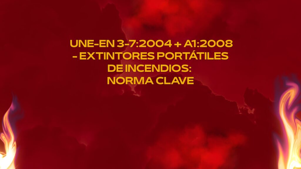 UNE-EN 3-7:2004 + A1:2008 - Extintores portátiles de incendios: Norma clave