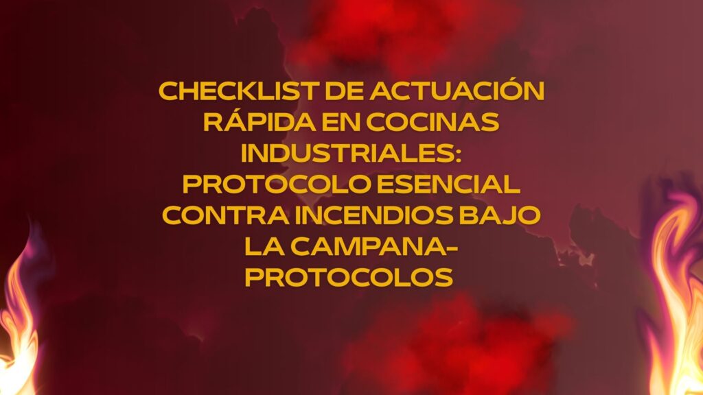 Checklist de actuación rápida en cocinas industriales: protocolo esencial contra incendios bajo la campana- Protocolos