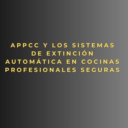APPCC y los sistemas de extinción automática en cocinas profesionales seguras