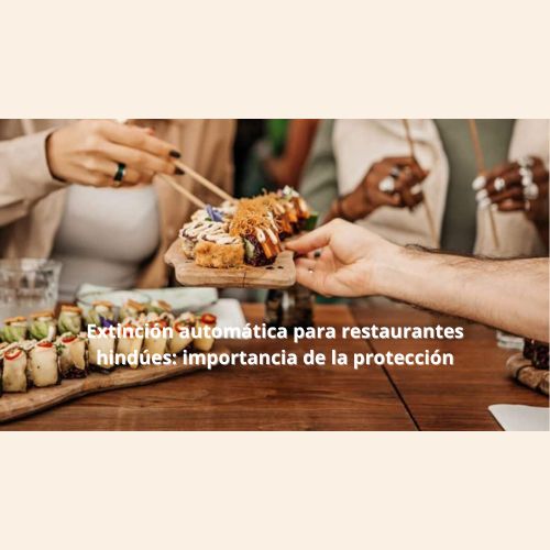 Extinción automática para restaurantes hindúes: importancia de la protección