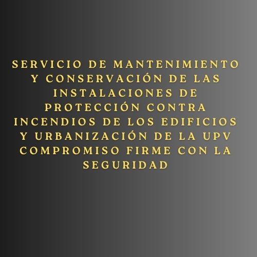 Servicio de mantenimiento y conservación de las instalaciones de protección contra incendios de los edificios y urbanización de la UPV Compromiso firme con la seguridad