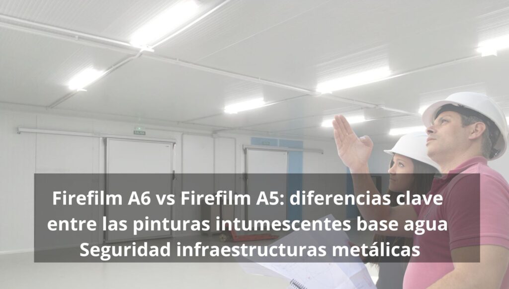Firefilm A6 vs Firefilm A5: diferencias clave entre las pinturas intumescentes base agua- Seguridad