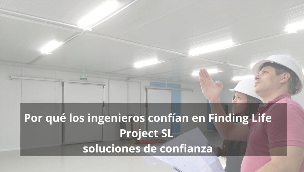 Por qué los ingenieros confían en Finding Life Project SL soluciones de confianza