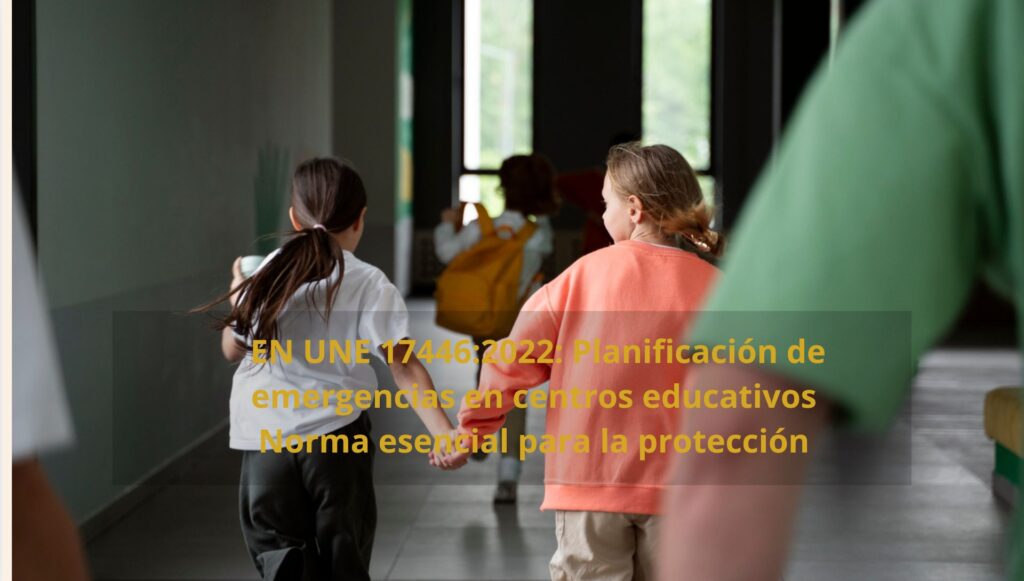 EN UNE 17446:2022: Planificación de emergencias en centros educativos- Norma esencial para la protección