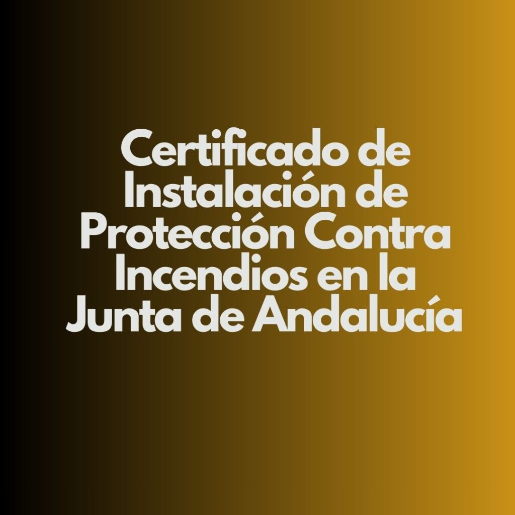 Certificado de Instalación de Protección Contra Incendios en la Junta de Andalucía. Seguridad, legalidad y control técnico en las instalaciones.