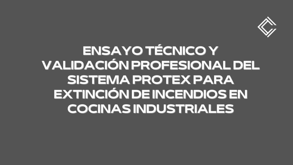 Ensayo técnico y validación profesional del sistema PROTEX para extinción de incendios en cocinas industriales