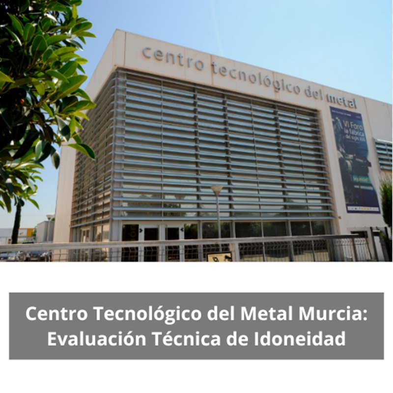Centro Tecnológico del Metal Murcia: Evaluación Técnica de Idoneidad. Excelencia técnica y liderazgo industrial desde Murcia.