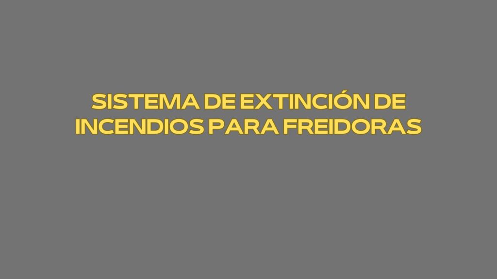 Sistema de extinción de incendios para freidoras