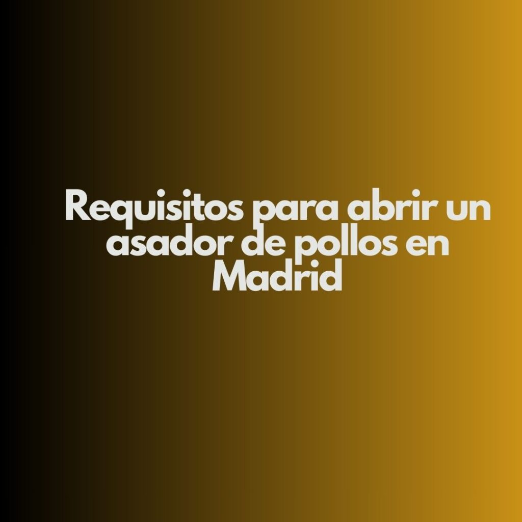 Requisitos para abrir un asador de pollos en Madrid. Licencia de actividad obligatoria para asador de pollos en Madrid.