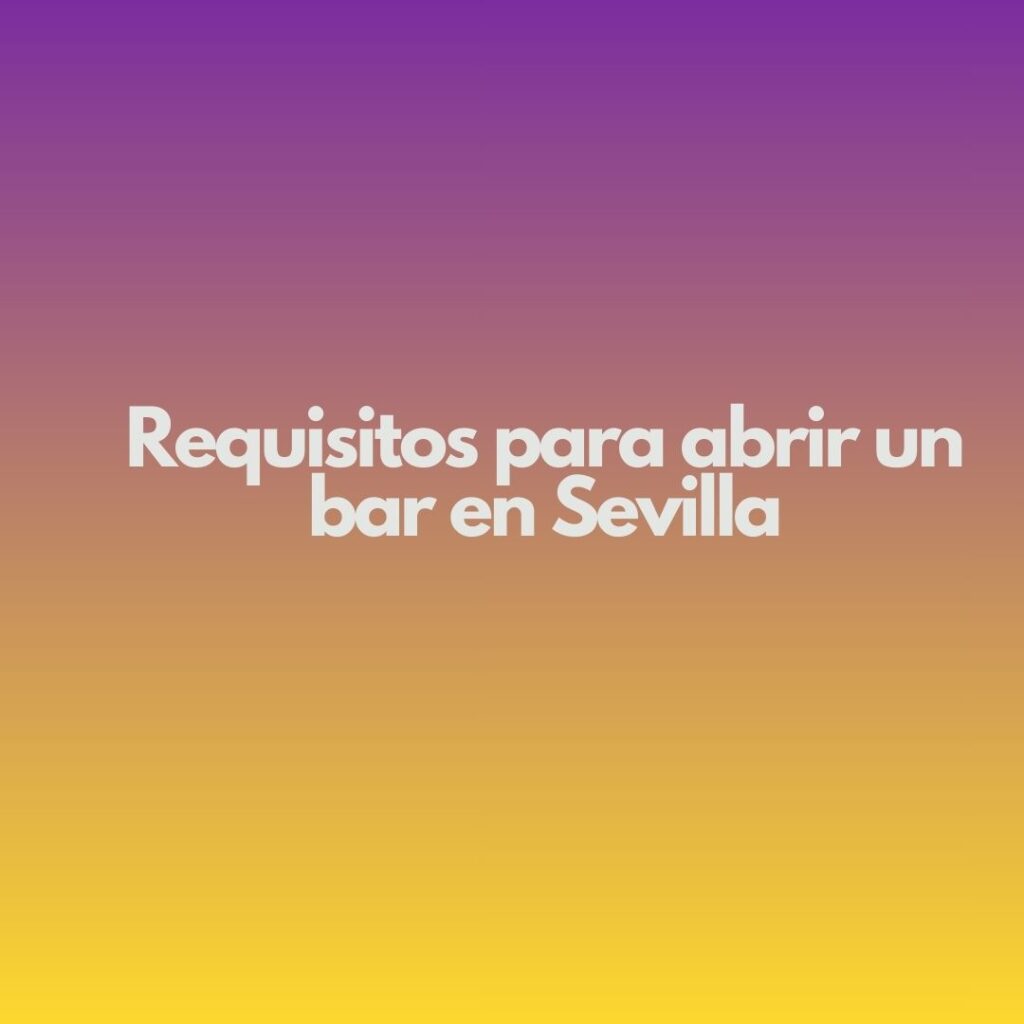 Requisitos para abrir un bar en Sevilla. Pasos necesarios para iniciar la actividad con garantías.