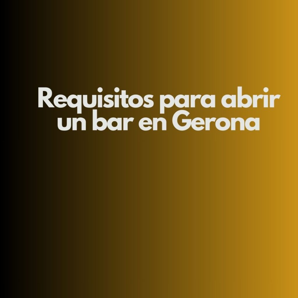 Requisitos para abrir un bar en Gerona. Guía completa, normativa actual y pasos legales imprescindibles.