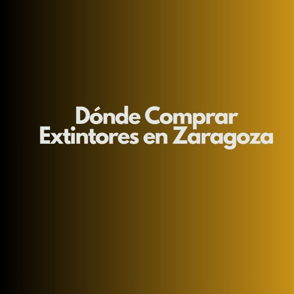 Dónde Comprar Extintores en Zaragoza. Guía Profesional Actualizada para Elegir Extintores Homologados con Seguridad y Garantía.