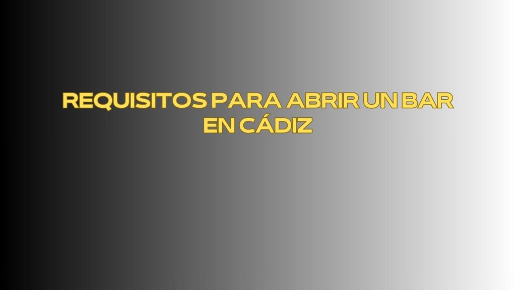 Requisitos para abrir un bar en Cádiz. Guía completa y actualizada para emprender con seguridad jurídica.