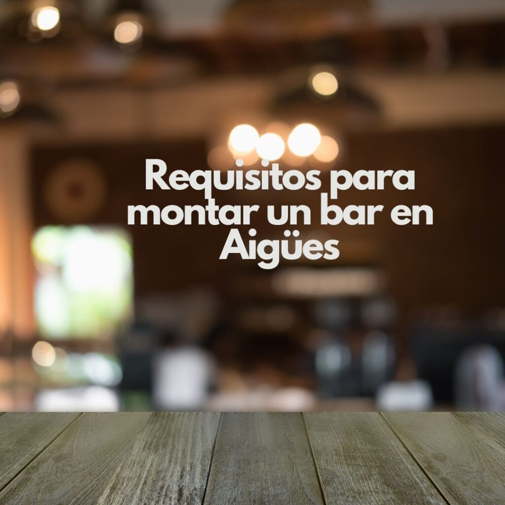 Requisitos para montar un bar en Aigües. Todo lo que se necesita para abrir un bar en Aigües paso a paso.