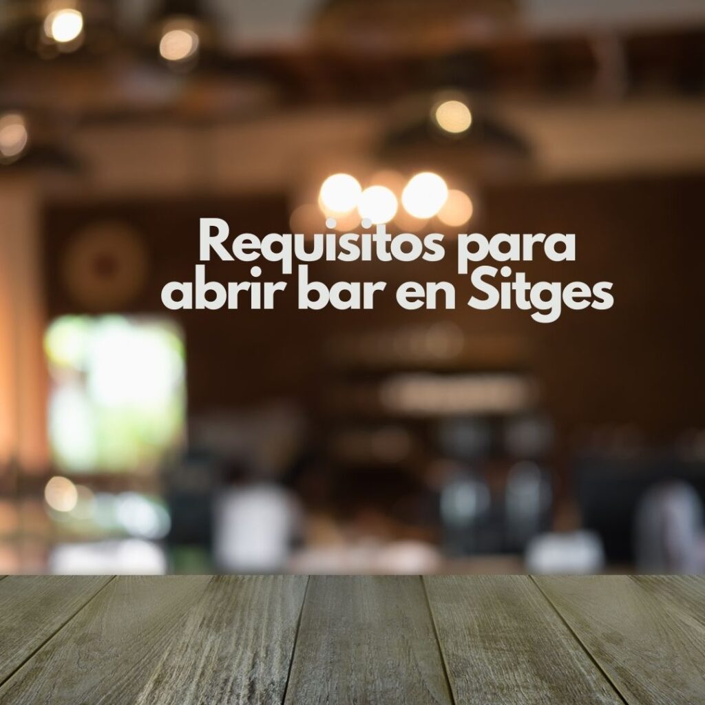 Requisitos para abrir bar en Sitges. Guía completa para iniciar un negocio de hostelería en Sitges con todas las garantías legales.