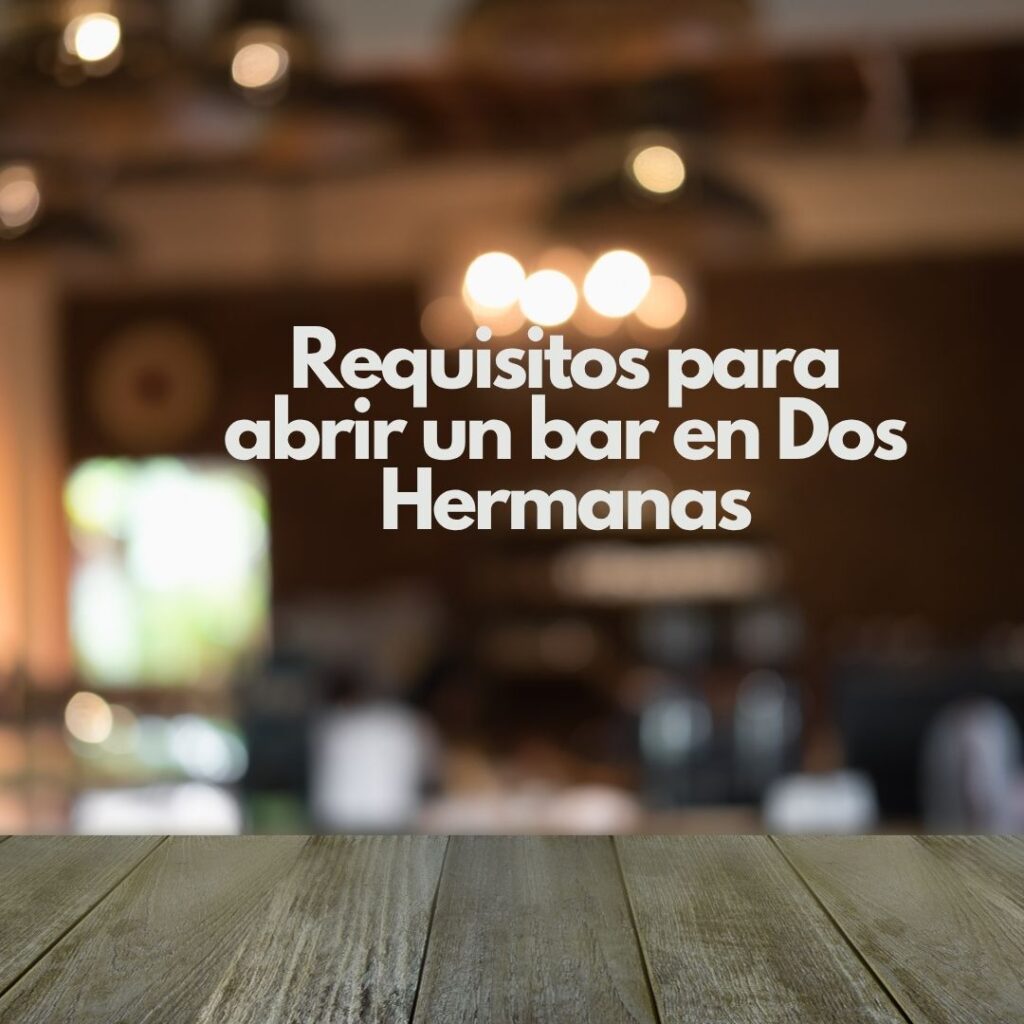 Requisitos para abrir un bar en Dos Hermanas. Guía completa y actualizada para emprender con éxito en hostelería.
