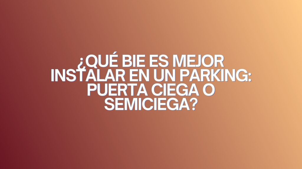 ¿Qué BIE es mejor instalar en un parking: puerta ciega o semiciega? Sistemas contra incendios esenciales en aparcamientos modernos.