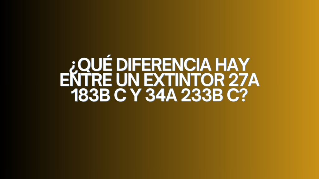 ¿Qué diferencia hay entre un extintor 27A 183B C y 34A 233B C? Cómo interpretar la eficacia real de los extintores contra incendios.