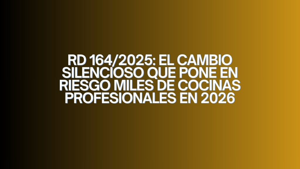 RD 164/2025: el cambio silencioso que pone en riesgo miles de cocinas profesionales en 2026