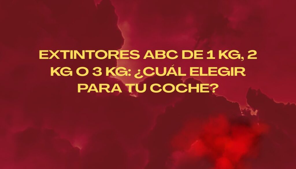 Extintores ABC de 1 kg, 2 kg o 3 kg: ¿Cuál elegir para tu coche? La importancia real de llevar un extintor en el coche.