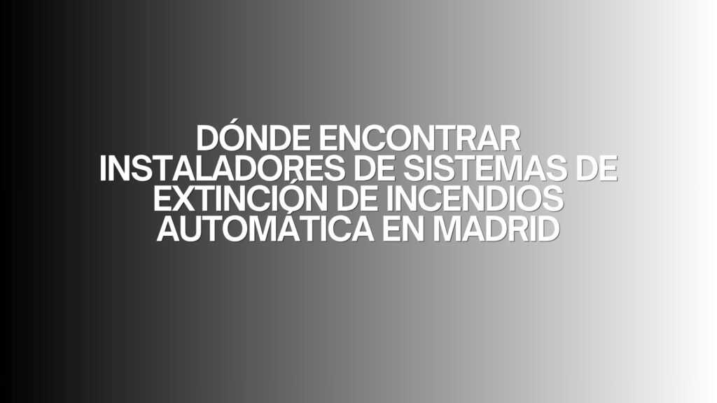 Dónde encontrar instaladores de sistemas de extinción de incendios automática en Madrid. La importancia crítica de elegir instaladores cualificados.