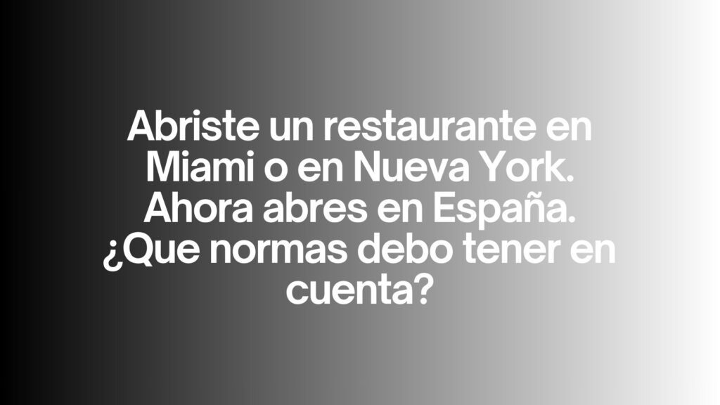 Abriste un restaurante en Miami o en Nueva York. Ahora abres en España. ¿Qué normas debo tener en cuenta? Claves regulatorias