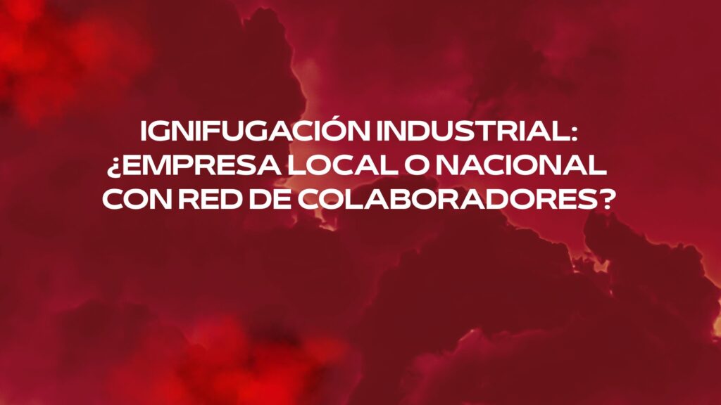 Ignifugación Industrial: ¿Empresa Local o Nacional con Red de Colaboradores? La decisión estratégica que protege instalaciones, inversión