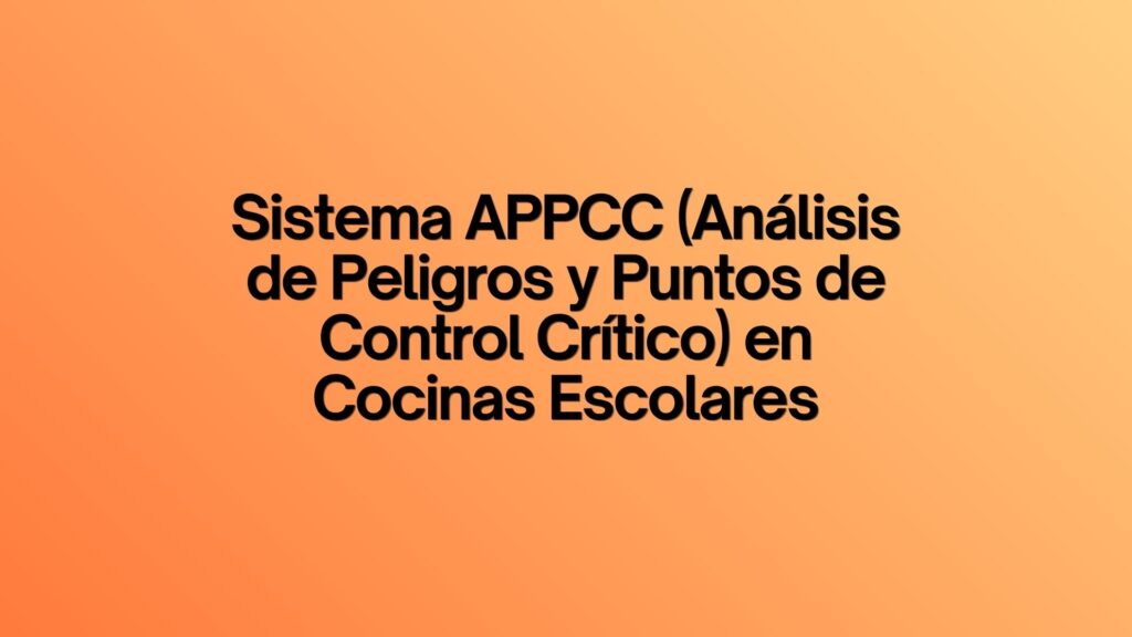 Sistema APPCC (Análisis de Peligros y Puntos de Control Crítico) en Cocinas Escolares