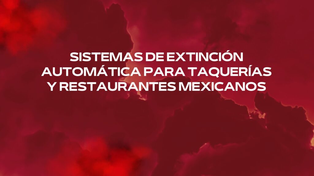 Sistemas de extinción automática para taquerías y restaurantes mexicanos