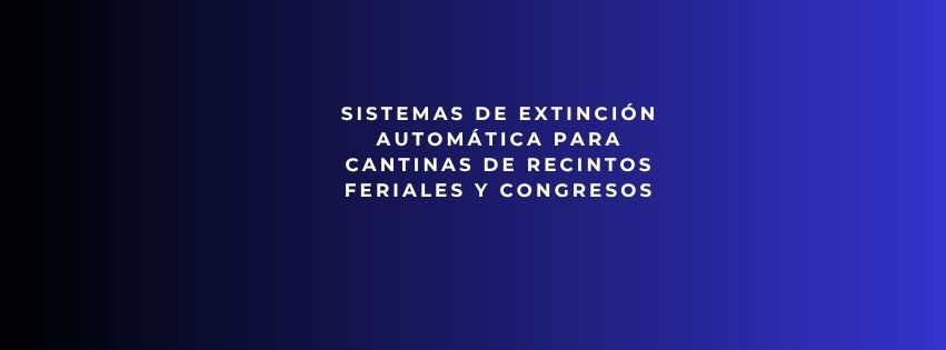 Sistemas de extinción automática para cantinas de recintos feriales y congresos