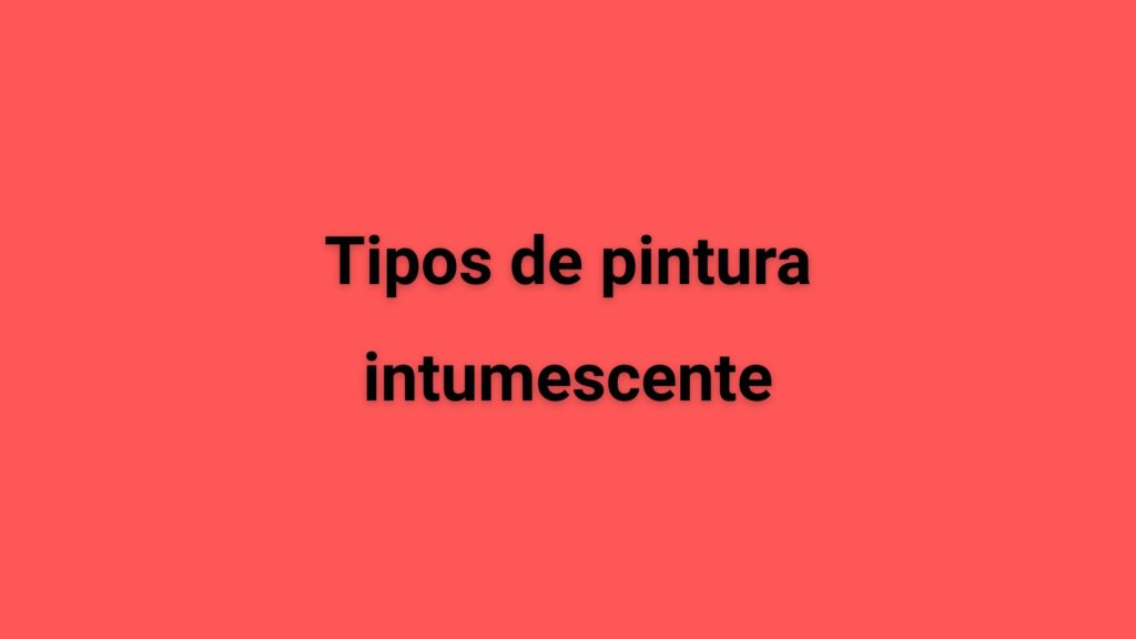Tipos de pintura intumescente
