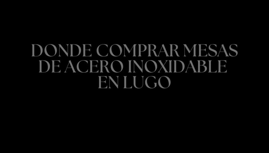 Donde comprar mesas de acero inoxidable en Lugo