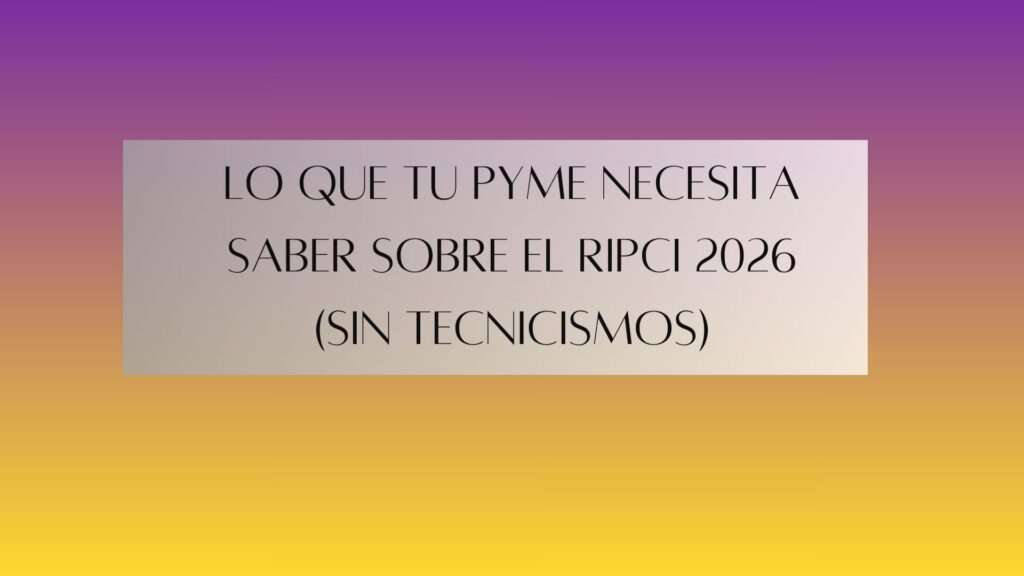 Lo que tu pyme necesita saber sobre el RIPCI 2026 (sin tecnicismos)