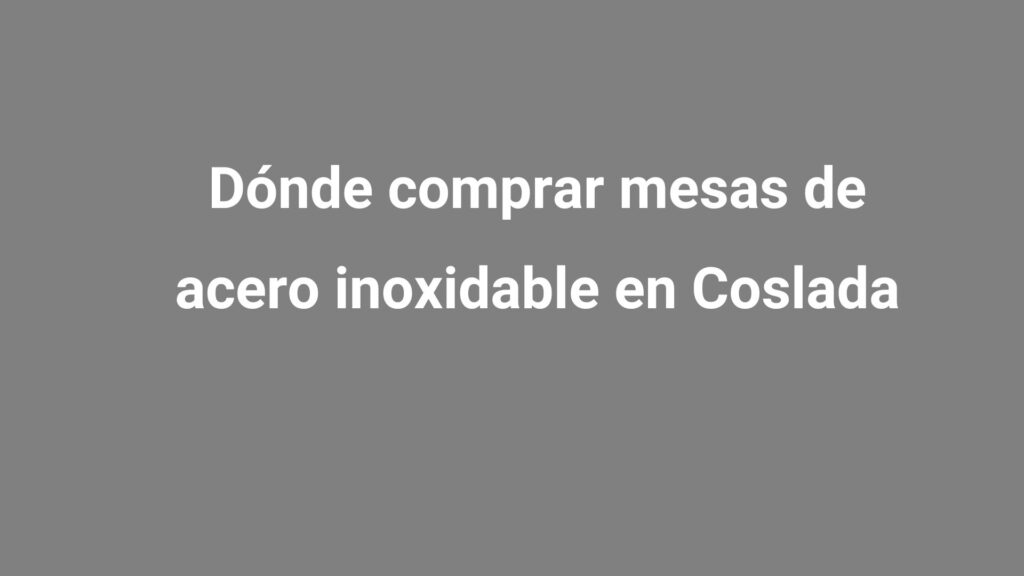 Dónde comprar mesas de acero inoxidable en Coslada