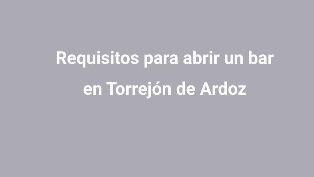 Requisitos para abrir un bar en Torrejon de Ardoz