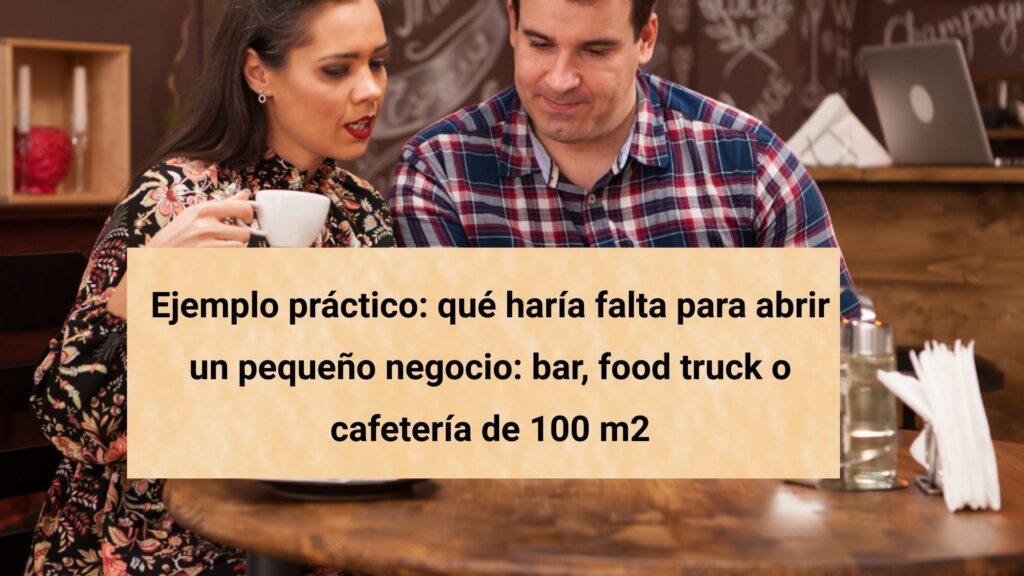Ejemplo práctico: qué haría falta para abrir un pequeño negocio: bar, food truck o cafetería de 100 m2
