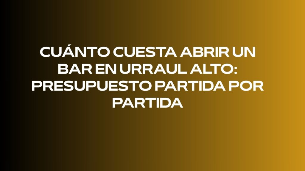 Cuánto cuesta abrir un bar en Urraul Alto: presupuesto partida por partida
