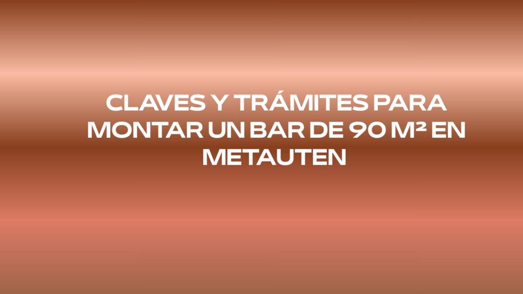 Claves y trámites para montar un bar de 90 m2 en Metauten