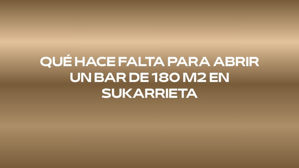 Qué hace falta para abrir un bar de 180 m2 en Sukarrieta
