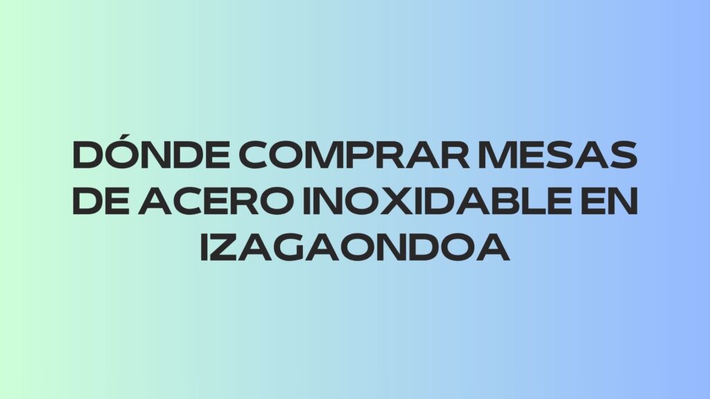 Dónde comprar mesas de acero inoxidable en Izagaondoa