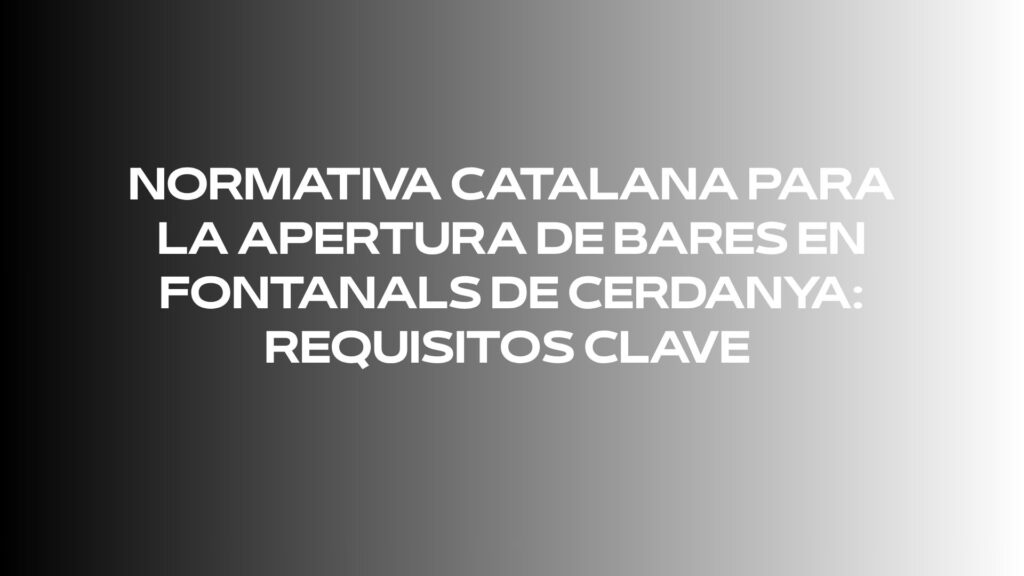 Normativa catalana para la apertura de bares en Fontanals de Cerdanya: Requisitos clave