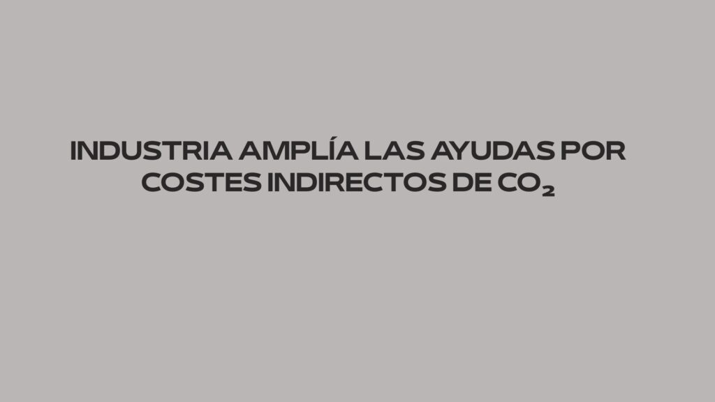 Industria amplía las ayudas por costes indirectos de CO2