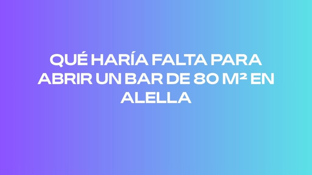 Qué haría falta para abrir un bar de 80 m² en Alella