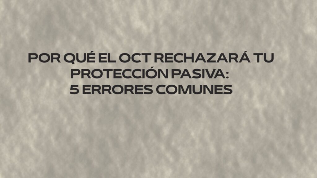 Por qué el OCT rechazará tu protección pasiva: 5 errores comunes