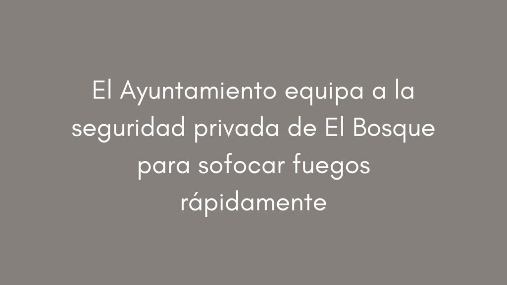 El Ayuntamiento equipa a la seguridad privada de El Bosque para sofocar fuegos rápidamente